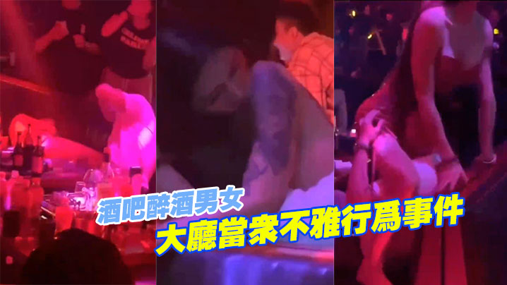 (一区)酒吧醉酒.男女大.厅当.众不雅.行.为事