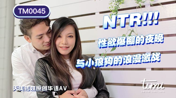 TM0045 NTR! 性慾爆棚的夜晚 與小狼狗的浪漫激戰