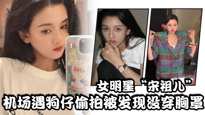 女明星“宋祖儿”机场遇狗仔偷拍被发现没穿胸罩，小奶头上下乱蹦，急忙遮掩<script src=