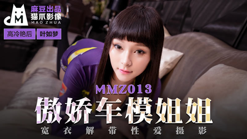 【麻豆傳媒】【貓爪影像 MMZ013】【傲嬌車模姐姐】【葉如夢】【寬衣解帶性愛攝影】